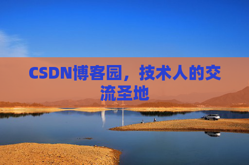 CSDN博客园,技术人的交流圣地 CSDN博客园,技术人的交流圣地
